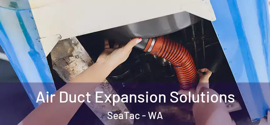  Air Duct Expansion Solutions SeaTac - WA