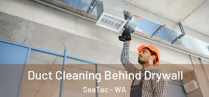  Duct Cleaning Behind Drywall SeaTac - WA