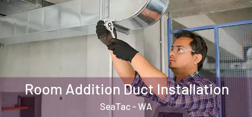  Room Addition Duct Installation SeaTac - WA